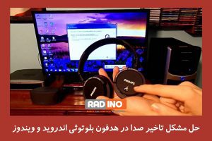 رفع مشکل تاخیر صدا در هدفون بلوتوثی برای اتصال به اندروید و ویندوز