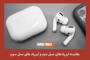 مقایسه ایرپادهای نسل دوم و ایرپاد های نسل سوم