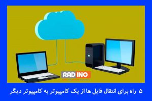 5 راه برای انتقال فایل ها از یک کامپیوتر به کامپیوتر دیگر