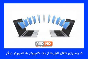 5 راه برای انتقال فایل ها از یک کامپیوتر به کامپیوتر دیگر