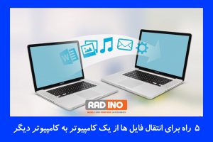 5 راه برای انتقال فایل ها از یک کامپیوتر به کامپیوتر دیگر